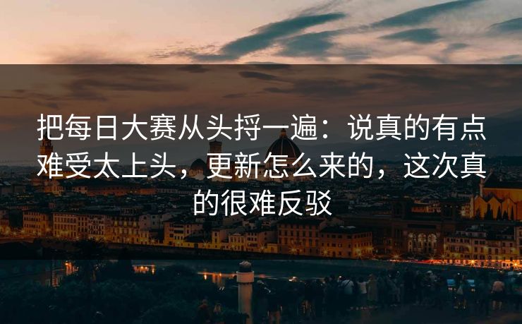 把每日大赛从头捋一遍：说真的有点难受太上头，更新怎么来的，这次真的很难反驳